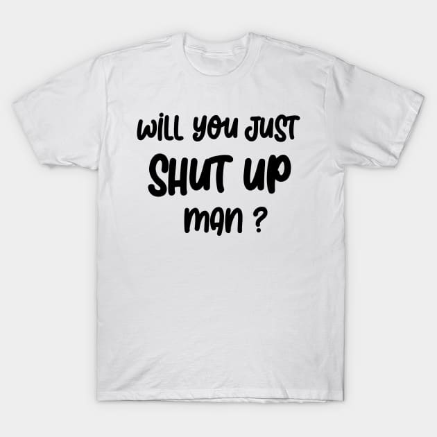 Will you SHUT UP man T-Shirt by Netcam